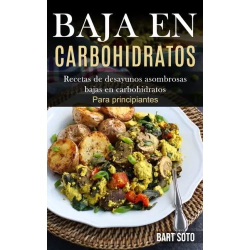 Baja En Carbohidratos: Recetas de desayunos asombrosas bajas en carbohidratos (Para principiantes)