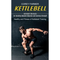 Kettlebell: Kettlebell Workouts for Building Massive Muscles and Gaining Strength (Healthy and Fitness of Kettlebell Training)
