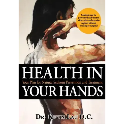 Health In Your Hands: Your Plan for Natural Scoliosis Prevention and Treatment