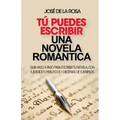 Tu puedes escribir una novela romantica: Guía paso a paso para escribir tu novela, con ejercicios prácticos y decenas de ejemplos