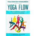 Yoga Exercises For Beginners: Yoga Flow! - 50 Yoga Flow Exercises For Flexibility and Strength