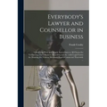 Everybody's Lawyer and Counsellor in Business: Containing Plain and Simple Instructions to All Classes for Transacting Their Business According to Law