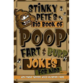 Stinky Pete's Big Book Of Poop, Fart And Burp Jokes For Kids 7-9; Tongue Twisters, Would You Rather And More: Funny Fart and Pooh Jokes For Children;