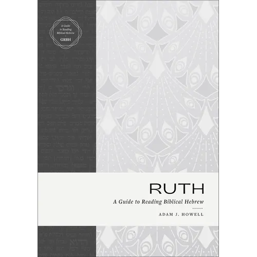 Ruth: A Guide to Reading Biblical Hebrew (an Intermediate Hebrew Reader's Edition with Exegetical and Syntactical Aids)