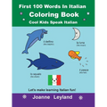 First 100 Words In Italian Coloring Book Cool Kids Speak Italian: Let's make learning Italian fun!