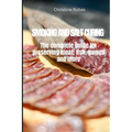 Smoking and Salt Curing: The complete guide for preserving meat, fish, games and more