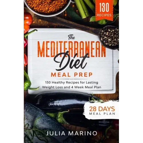 The Mediterranean Diet Meal Prep: 130 Healthy Recipes for Lasting Weight Loss and 4 Week Meal Plan