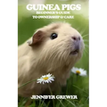 Guinea Pigs: Beginner's Guide to Ownership & Care