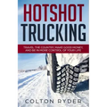 Hotshot Trucking: Travel the Country, Make Good Money, and Be in More Control of Your Life