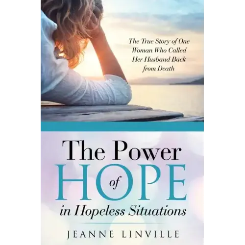 The Power of Hope in Hopeless Situations: The True Story of One Woman Who Called Her Husband Back from Death