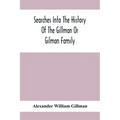 Searches Into The History Of The Gillman Or Gilman Family: Including The Various Branches In England, Ireland, America And Belgium