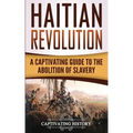 Haitian Revolution: A Captivating Guide to the Abolition of Slavery