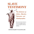 Slave Testimony: Two Centuries of Letters, Speeches, Interviews, and Autobiographies