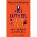 Fat Luther, Slim Pickin's: A Black Catholic Celebration of Faith, Tradition, and Diversity