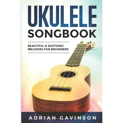 Ukulele Songbook: Beautiful & Soothing Melodies for Beginners
