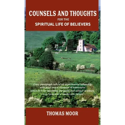 Counsels and Thoughts for the Spiritual Life of Believers: In Relation to Full Salvation in Christ, Spiritual Conflict, Faith & Fellowship and Justifi