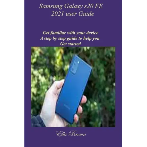 Samsung Galaxy s20 FE 2021 user Guide: Get familiar with your device A step by step guide to help you Get started