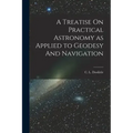 A Treatise On Practical Astronomy as Applied to Geodesy And Navigation