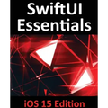 SwiftUI Essentials - iOS 15 Edition: Learn to Develop IOS Apps Using SwiftUI, Swift 5.5 and Xcode 13