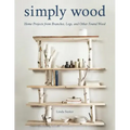Simply Wood: Home Projects from Branches, Logs, and Other Found Wood