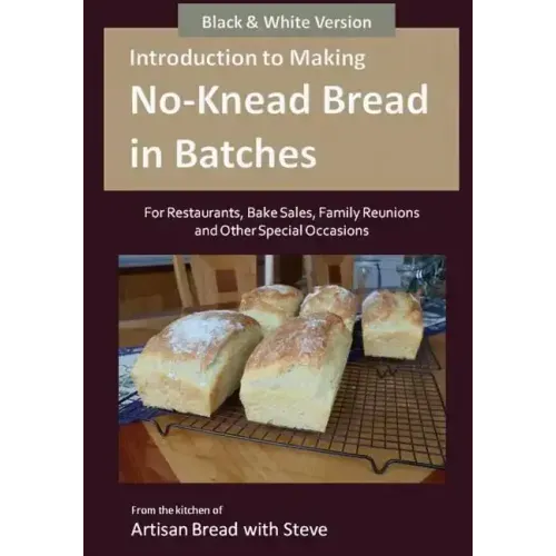 Introduction to Making No-Knead Bread in Batches (For Restaurants, Bake Sales, Family Reunions and Other Special Occasions) (B&W Version): From the ki