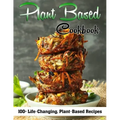 Plant Based Cookbook: 100+ Life-Changing, Plant-Based Recipes