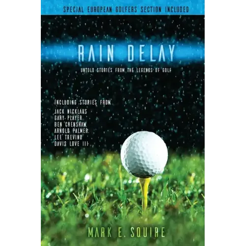 Rain Delay - Untold Stories From The Legends Of Golf: Including Stores From Jack Nicklaus, Gary Player, Ben Crenshaw, Arnold Palmer, Lee Trevino, Davi