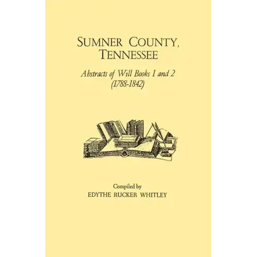 Sumner County, Tennessee: Abstracts of Will Books 1 and 2 (1788-1842)