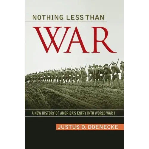 Nothing Less Than War: A New History of America's Entry Into World War I
