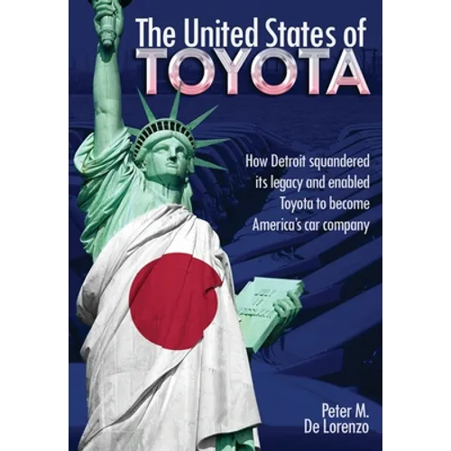 The United States of Toyota: How Detroit Squandered Its Legacy and Enabled Toyota to Become America's Car Company