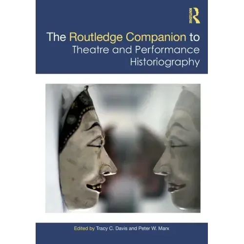 The Routledge Companion to Theatre and Performance Historiography
