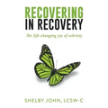 Recovering in Recovery: The Life-Changing Joy of Sobriety