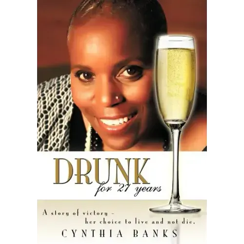 Drunk, for 27 Years: A Story of Victory - Her Choice to Live and Not Die.