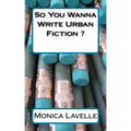So You Wanna Write Urban Fiction ?: Your Ultimate Writing Resource For Entering The Urban Fiction Genre