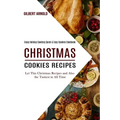 Christmas Cookies Recipes: Enjoy Holiday Cooking Quick & Easy Cookies Cookbook (Let This Christmas Recipes and Also the Tastiest in All Time)