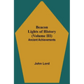 Beacon Lights of History (Volume III): Ancient Achievements