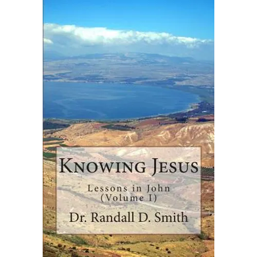 Knowing Jesus: Lessons in John (Volume I)