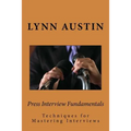 Press Interview Fundamentals: Techniques for Mastering Interviews