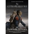 The Austro-Prussian War and Franco-Prussian War: The History of the Wars that Led to Prussia's Unification of Germany