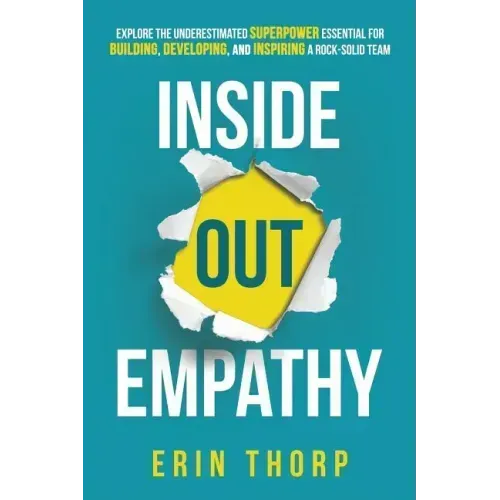 Inside Out Empathy: Explore the underestimated superpower essential for building, developing, and inspiring a rock-solid team