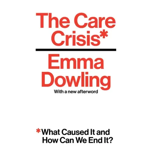 The Care Crisis: What Caused It and How Can We End It?