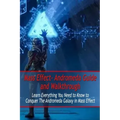 Mass Effect- Andromeda Guide and Walkthrough: Learn Everything You Need to Know to Conquer The Andromeda Galaxy in Mass Effect: Mass Effect Guide