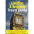 London & Brighton Travel Guide: Attractions, Eating, Drinking, Shopping & Places To Stay