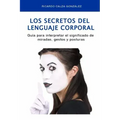 Los Secretos del Lenguaje Corporal: Guía Para Interpretar El Significado de Miradas, Gestos Y Posturas