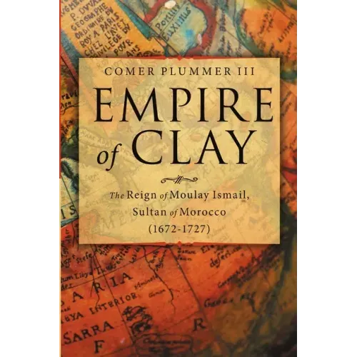 Empire of Clay: The Reign of Moulay Ismail, Sultan of Morocco (1672-1727)