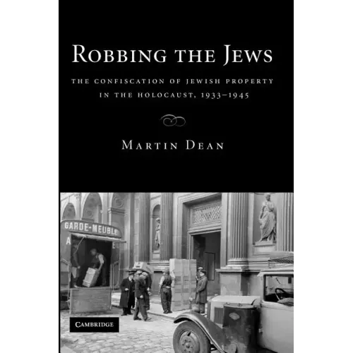 Robbing the Jews: The Confiscation of Jewish Property in the Holocaust, 1933-1945