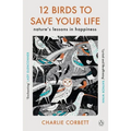 12 Birds to Save Your Life: Nature's Lessons in Happiness