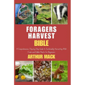 Forager's Harvest Bible: A Comprehensive, Step-by-Step Guide to Sustainably Harvesting Wild Foods and Edible Plants for Beginners