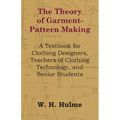 The Theory of Garment-Pattern Making - A Textbook for Clothing Designers, Teachers of Clothing Technology, and Senior Students