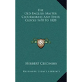 The Old English Master Clockmakers and Their Clocks 1670 to 1820